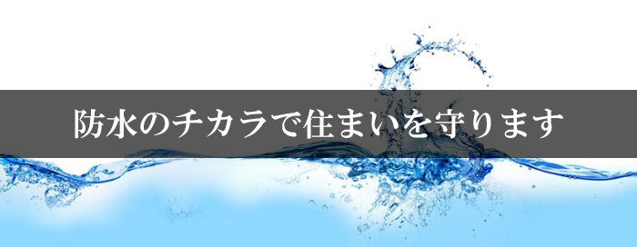 防水のチカラで住まいを守ります